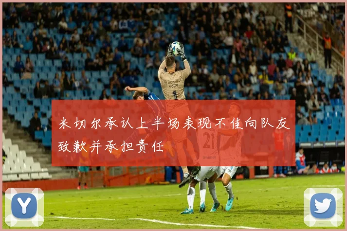 米切尔承认上半场表现不佳向队友致歉并承担责任